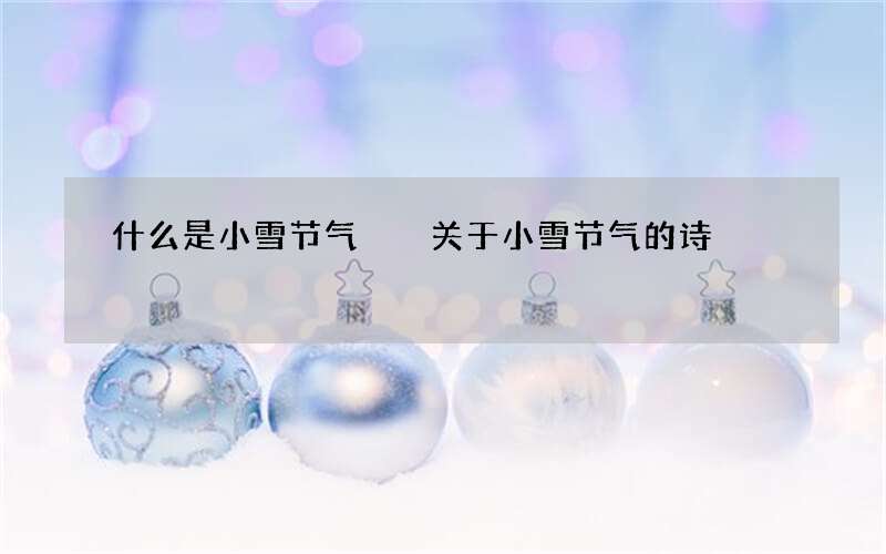 什么是小雪节气  关于小雪节气的诗